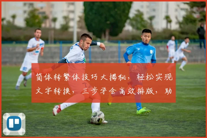 简体转繁体技巧大揭秘，轻松实现文字转换，三步学会高效排版，助力SEO优化