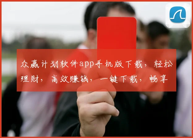 众赢计划软件app手机版下载，轻松理财，高效赚钱，一键下载，畅享收益，三步到位